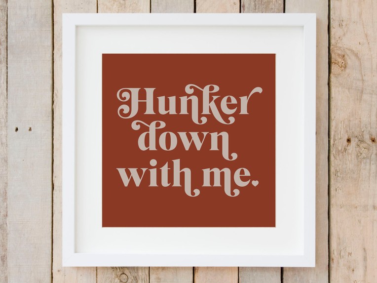 Hunker down with me typography print
